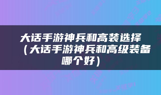 大话手游神兵和高装选择（大话手游神兵和高级装备哪个好）