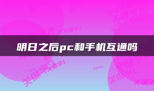 明日之后pc和手机互通吗