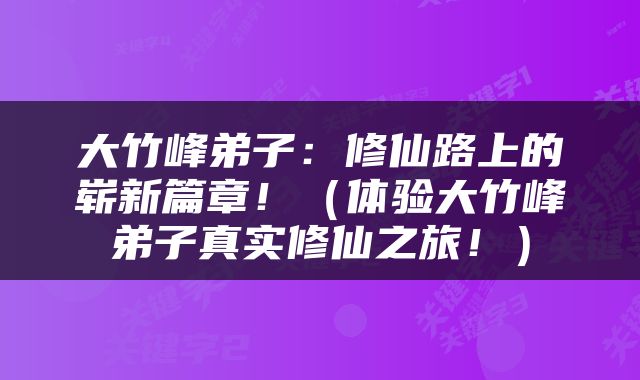 大竹峰弟子：修仙路上的崭新篇章！（体验大竹峰弟子真实修仙之旅！）
