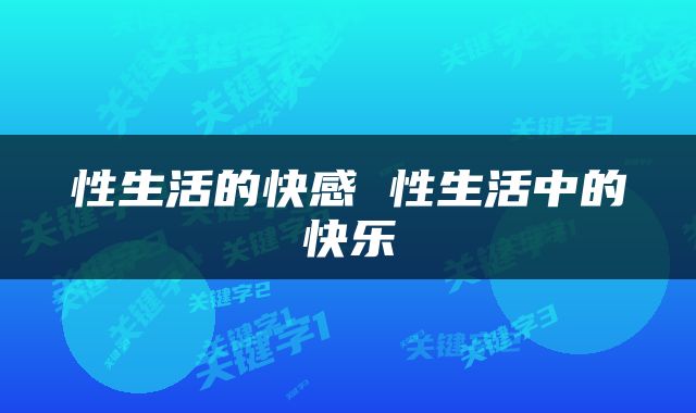 性生活的快感 性生活中的快乐