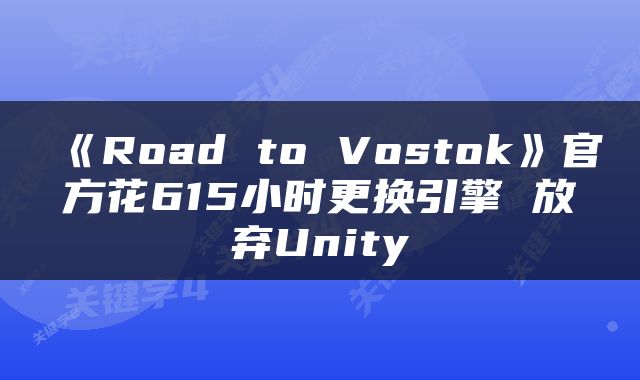 《Road to Vostok》官方花615小时更换引擎 放弃Unity