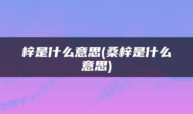 梓是什么意思(桑梓是什么意思)