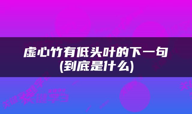 虚心竹有低头叶的下一句(到底是什么)