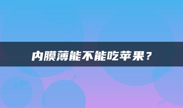 内膜薄能不能吃苹果？