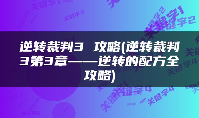 逆转裁判3 攻略(逆转裁判3第3章——逆转的配方全攻略)