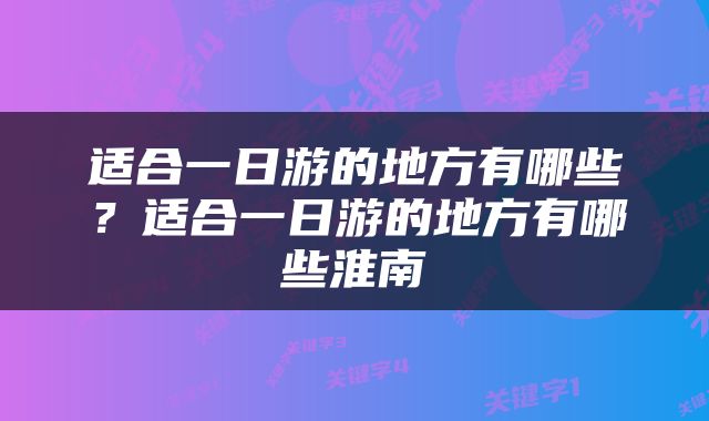 适合一日游的地方有哪些？适合一日游的地方有哪些淮南