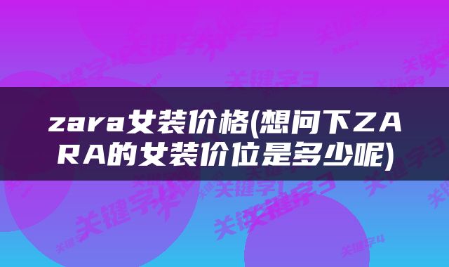 zara女装价格(想问下ZARA的女装价位是多少呢)