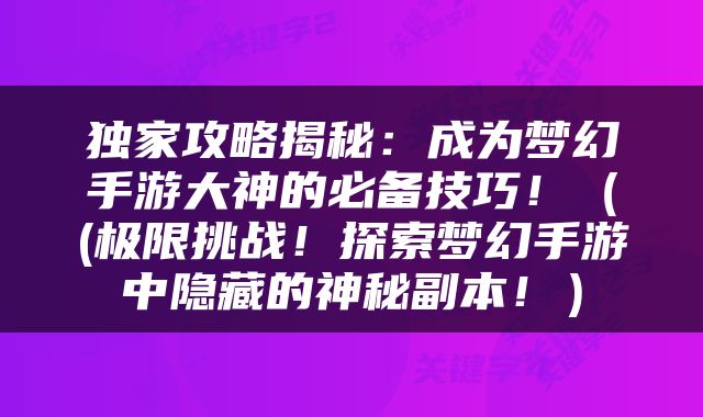 独家攻略揭秘：成为梦幻手游大神的必备技巧！（(极限挑战！探索梦幻手游中隐藏的神秘副本！）