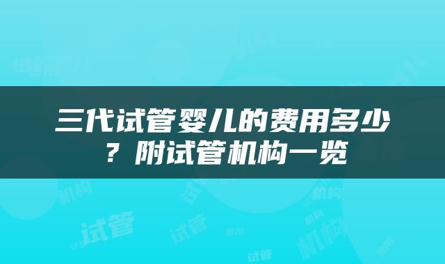 三代试管婴儿的费用多少？附试管机构一览