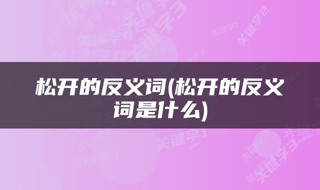 松开的反义词(松开的反义词是什么)