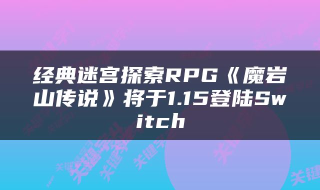 经典迷宫探索RPG《魔岩山传说》将于1.15登陆Switch