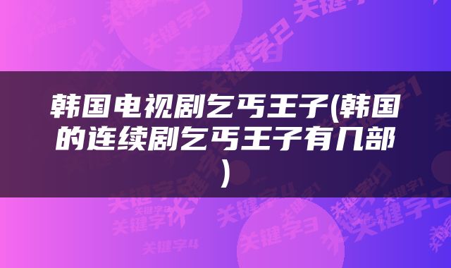 韩国电视剧乞丐王子(韩国的连续剧乞丐王子有几部)