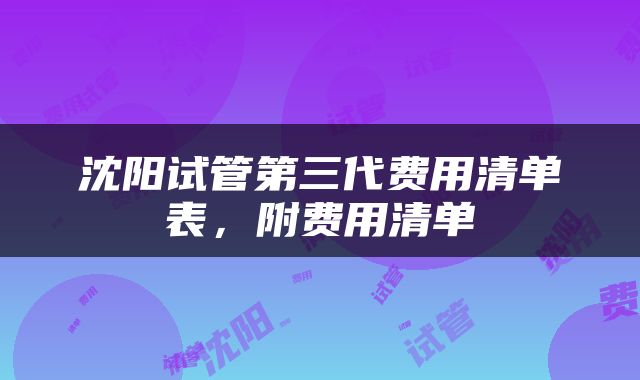 沈阳试管第三代费用清单表，附费用清单