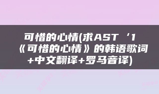 可惜的心情(求AST‘1《可惜的心情》的韩语歌词+中文翻译+罗马音译)