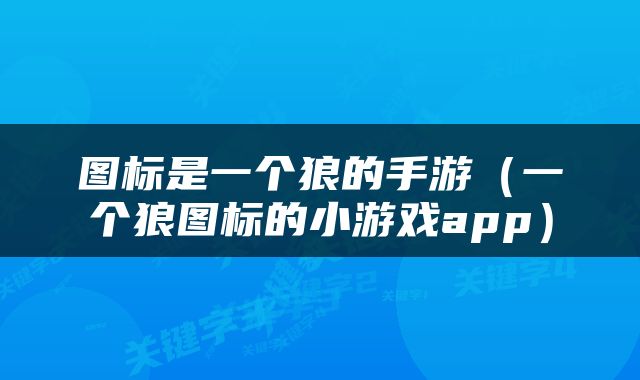 图标是一个狼的手游（一个狼图标的小游戏app）