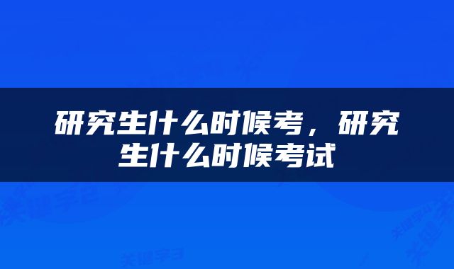 研究生什么时候考，研究生什么时候考试