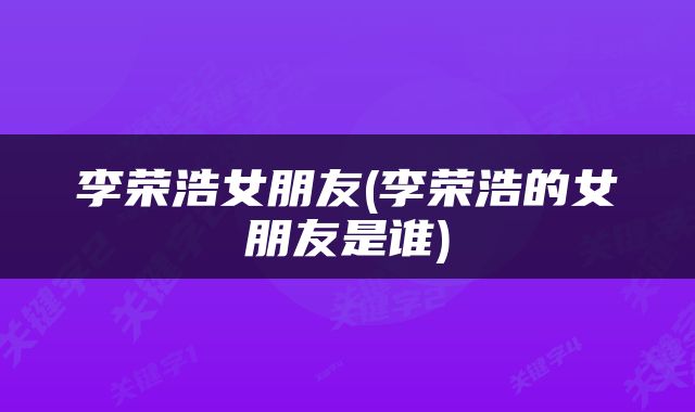 李荣浩女朋友(李荣浩的女朋友是谁)