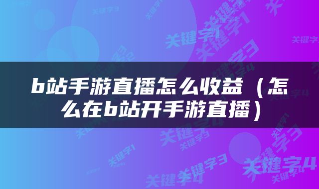 b站手游直播怎么收益（怎么在b站开手游直播）