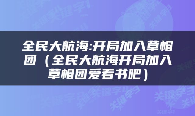 全民大航海:开局加入草帽团（全民大航海开局加入草帽团爱看书吧）
