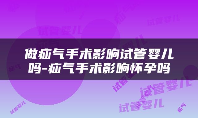 做疝气手术影响试管婴儿吗-疝气手术影响怀孕吗
