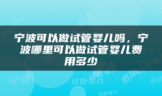 宁波可以做试管婴儿吗，宁波哪里可以做试管婴儿费用多少