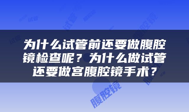 为什么试管前还要做腹腔镜检查呢？为什么做试管还要做宫腹腔镜手术？
