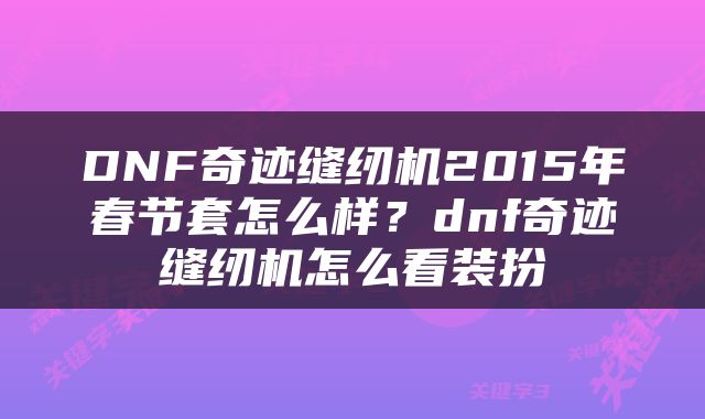 DNF奇迹缝纫机2015年春节套怎么样?dnf奇迹缝纫机怎么看装扮