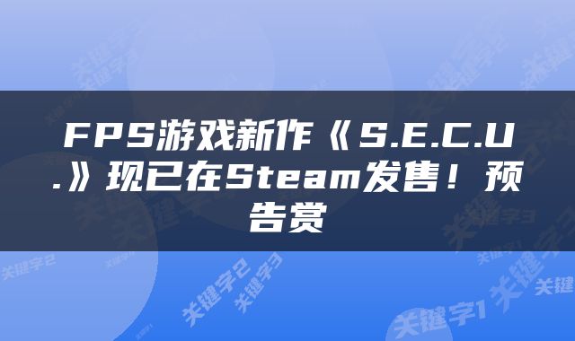 FPS游戏新作《S.E.C.U.》现已在Steam发售！预告赏