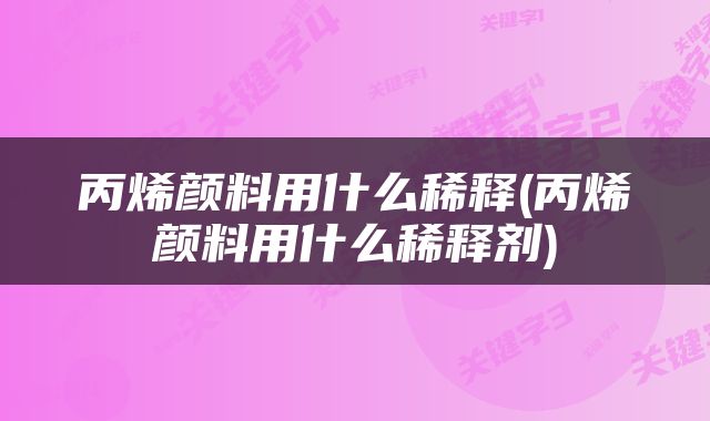 丙烯颜料用什么稀释(丙烯颜料用什么稀释剂)