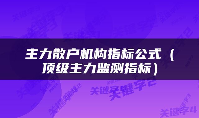 主力散户机构指标公式（顶级主力监测指标）