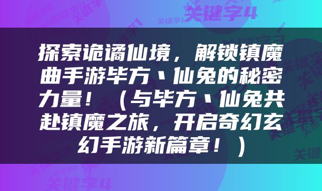探索诡谲仙境，解锁镇魔曲手游毕方丶仙兔的秘密力量！（与毕方丶仙兔共赴镇魔之旅，开启奇幻玄幻手游新篇章！）