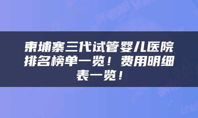 柬埔寨三代试管婴儿医院排名榜单一览！费用明细表一览！