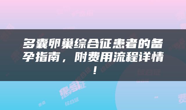 多囊卵巢综合征患者的备孕指南，附费用流程详情！