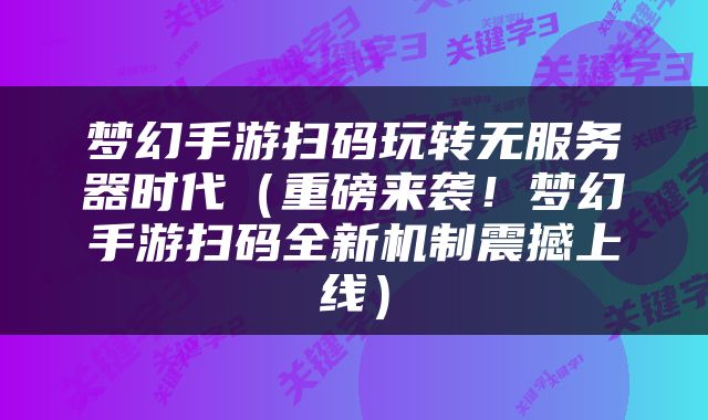梦幻手游扫码玩转无服务器时代（重磅来袭！梦幻手游扫码全新机制震撼上线）