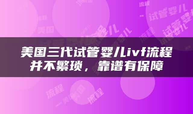 美国三代试管婴儿ivf流程并不繁琐，靠谱有保障