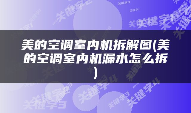 美的空调室内机拆解图(美的空调室内机漏水怎么拆)