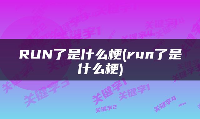 RUN了是什么梗(run了是什么梗)