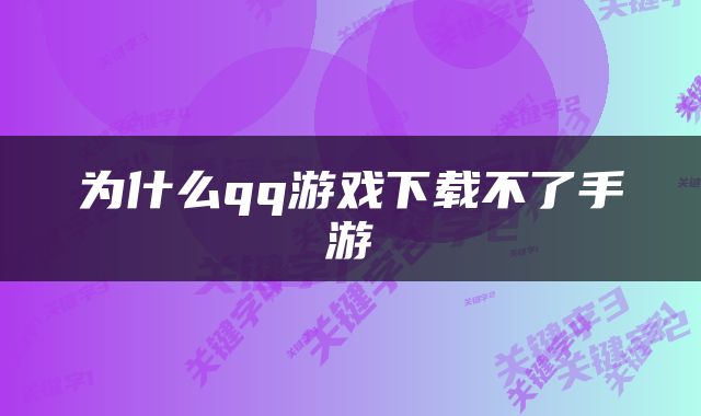 为什么qq游戏下载不了手游