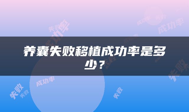 养囊失败移植成功率是多少？
