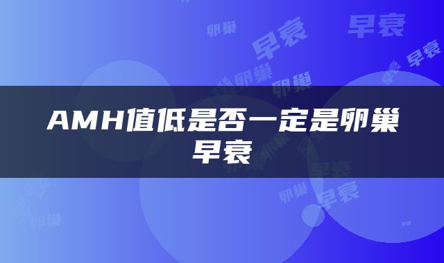 AMH值低是否一定是卵巢早衰
