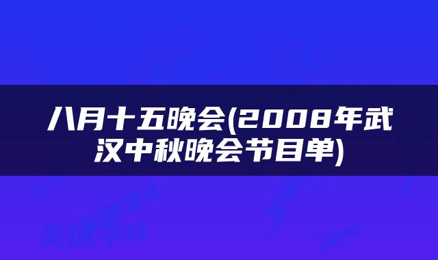 八月十五晚会(2008年武汉中秋晚会节目单)