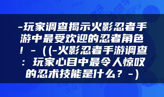 -玩家调查揭示火影忍者手游中最受欢迎的忍者角色！-（(-火影忍者手游调查：玩家心目中最令人惊叹的忍术技能是什么？-）