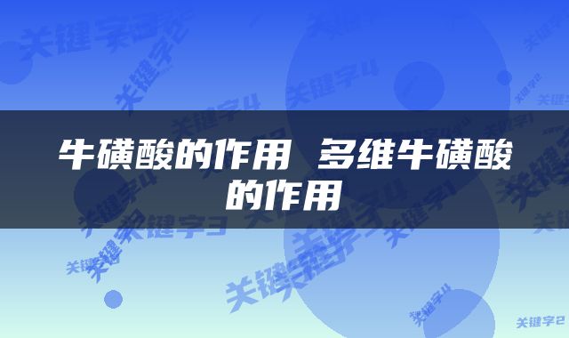牛磺酸的作用 多维牛磺酸的作用