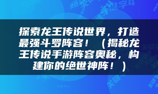 探索龙王传说世界，打造最强斗罗阵容！（揭秘龙王传说手游阵容奥秘，构建你的绝世神阵！）