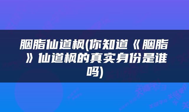 胭脂仙道枫(你知道《胭脂》仙道枫的真实身份是谁吗)