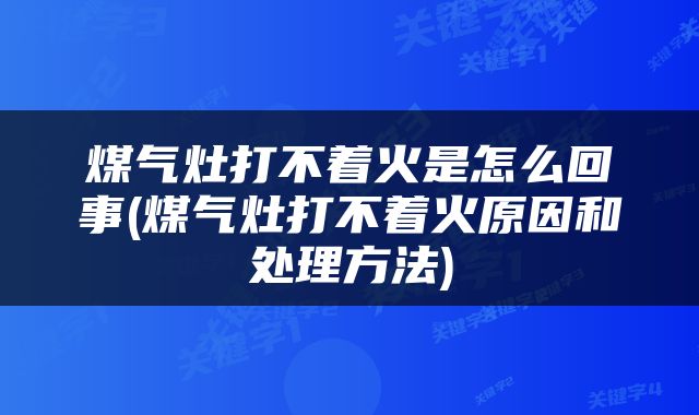 煤气灶打不着火是怎么回事(煤气灶打不着火原因和处理方法)