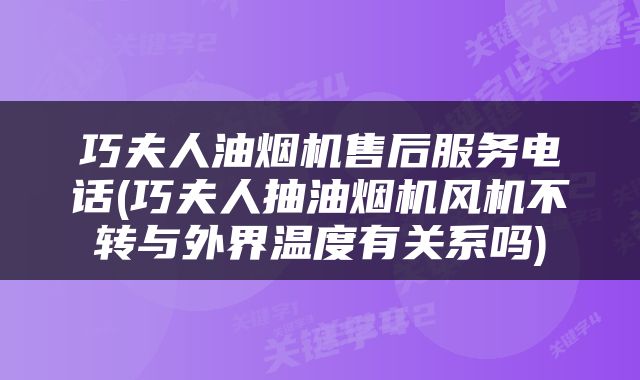 巧夫人油烟机售后服务电话(巧夫人抽油烟机风机不转与外界温度有关系吗)
