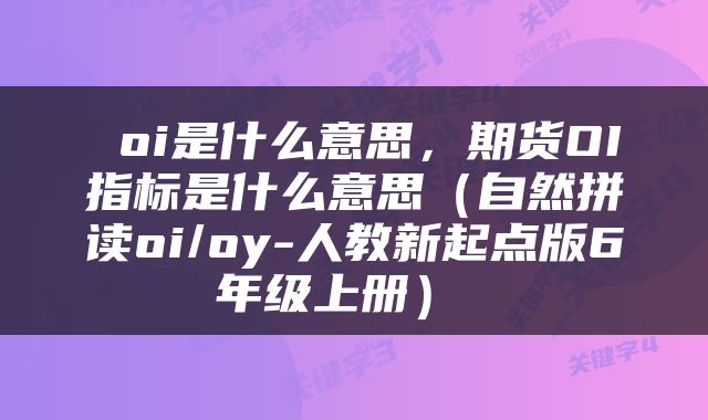  oi是什么意思，期货OI指标是什么意思（自然拼读oi/oy-人教新起点版6年级上册） 