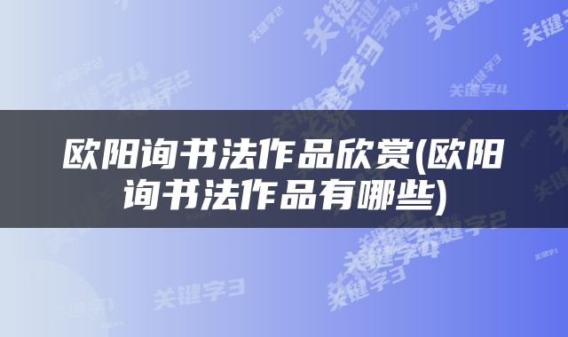 欧阳询书法作品欣赏(欧阳询书法作品有哪些)