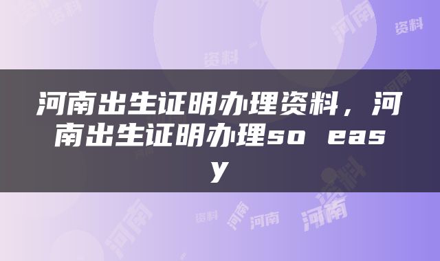 河南出生证明办理资料，河南出生证明办理so easy